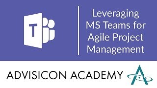 Leveraging MS Teams for Agile Project Management  Advisicon [upl. by Deegan29]