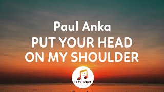 Paul Anka  Put Your Head On My Shoulder Lyrics [upl. by Erodoeht735]