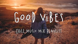 Good Vibes 🍹 Chill Music Mix Playlist [upl. by Ahsielat248]