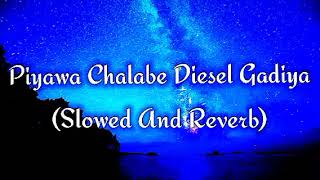 Piyawa Chalabe Diesel Gadiya Slowed And Reverb [upl. by Ewen]