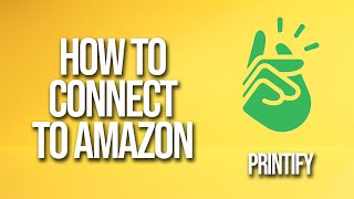 How To Connect Printify To Amazon Tutorial [upl. by Goode]